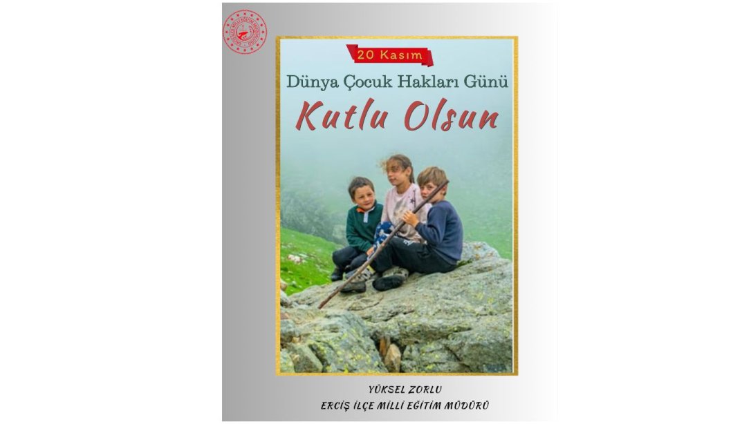  ERCİŞ İLÇE MİLLİ EĞİTİM MÜDÜRÜMÜZ SAYIN YÜKSEL ZORLU'NUN DÜNYA ÇOCUK HAKLARI GÜNÜ MESAJI 